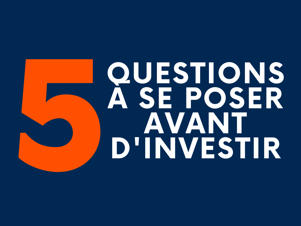 5 questions à se poser avant d'investir